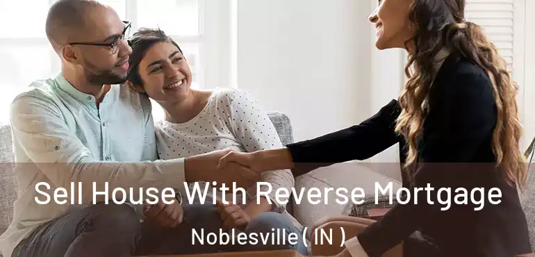  Sell House With Reverse Mortgage Noblesville ( IN )