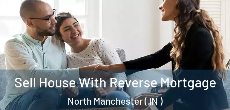  Sell House With Reverse Mortgage North Manchester ( IN )