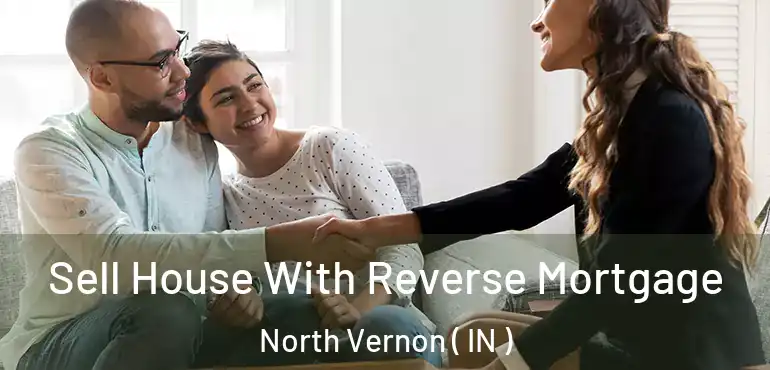  Sell House With Reverse Mortgage North Vernon ( IN )