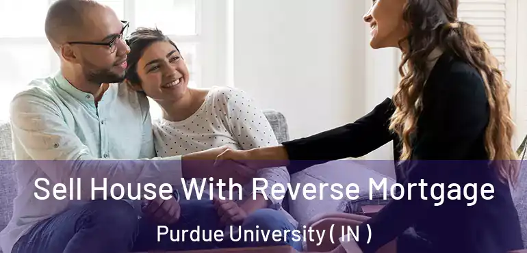 Sell House With Reverse Mortgage Purdue University ( IN )