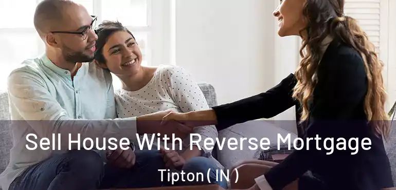  Sell House With Reverse Mortgage Tipton ( IN )