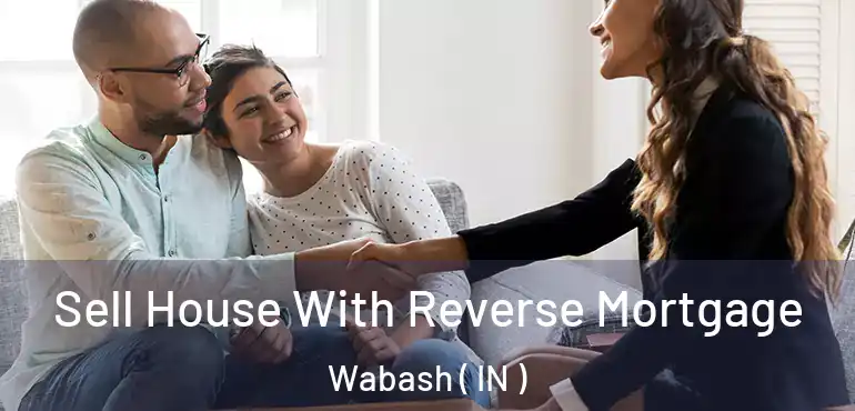  Sell House With Reverse Mortgage Wabash ( IN )