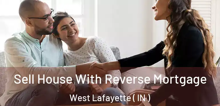  Sell House With Reverse Mortgage West Lafayette ( IN )