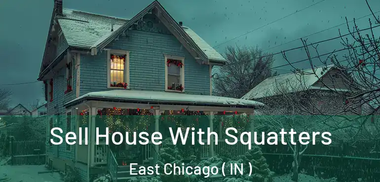 Sell House With Squatters East Chicago ( IN )