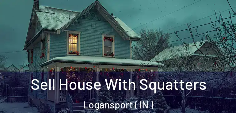 Sell House With Squatters Logansport ( IN )