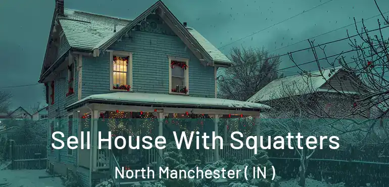 Sell House With Squatters North Manchester ( IN )