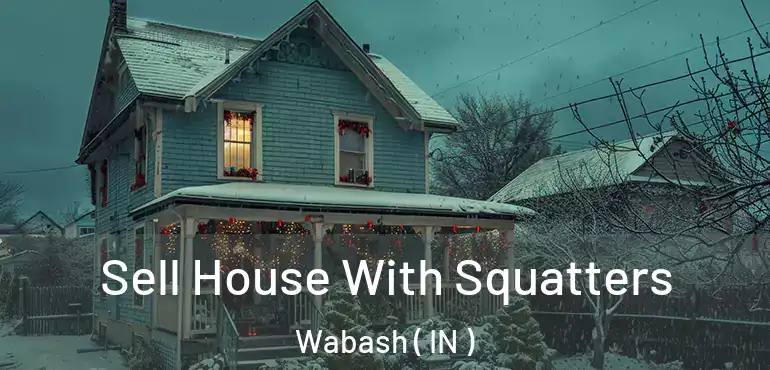 Sell House With Squatters Wabash ( IN )