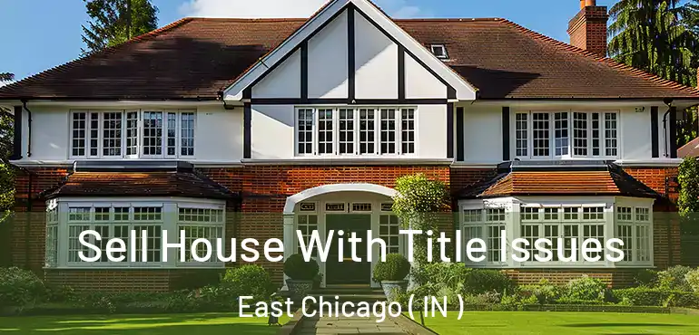 Sell House With Title Issues East Chicago ( IN )
