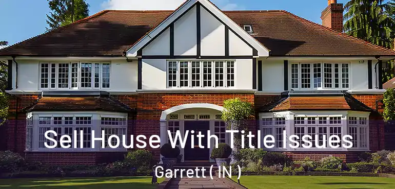 Sell House With Title Issues Garrett ( IN )