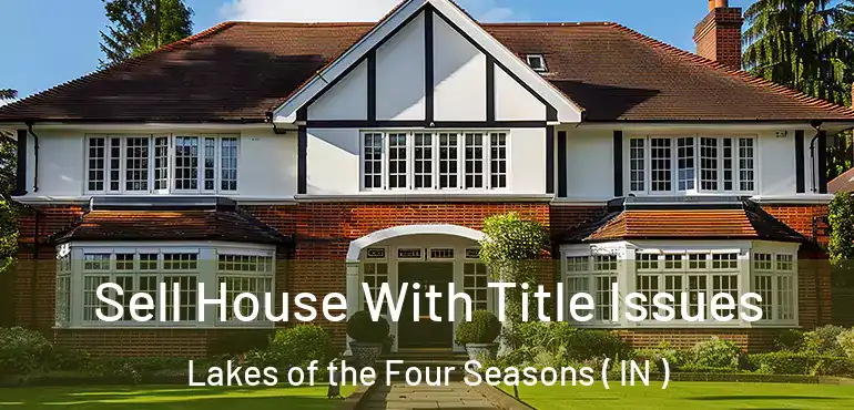 Sell House With Title Issues Lakes of the Four Seasons ( IN )