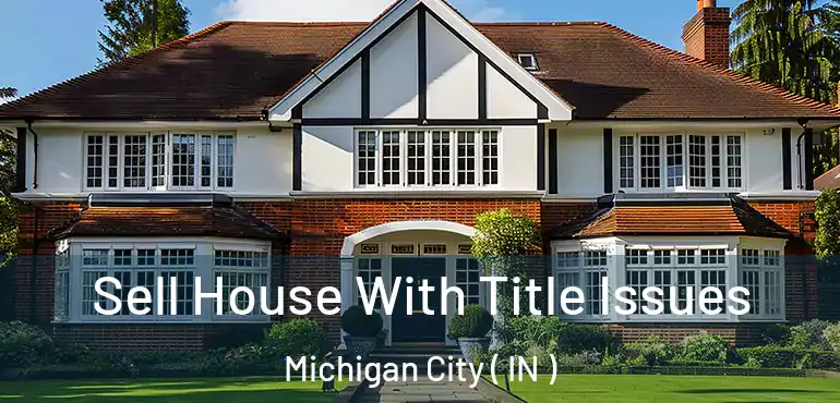 Sell House With Title Issues Michigan City ( IN )