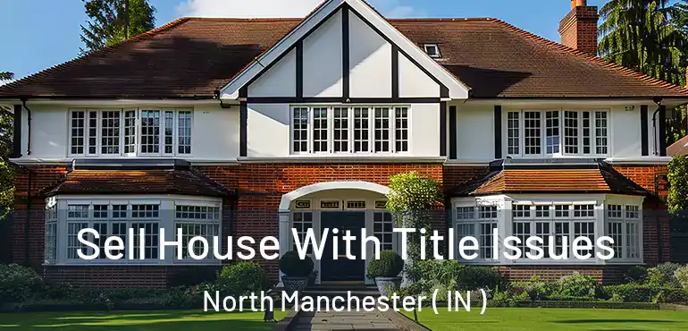 Sell House With Title Issues North Manchester ( IN )