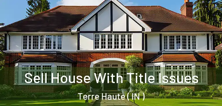 Sell House With Title Issues Terre Haute ( IN )