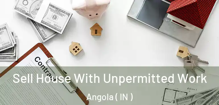 Sell House With Unpermitted Work Angola ( IN )