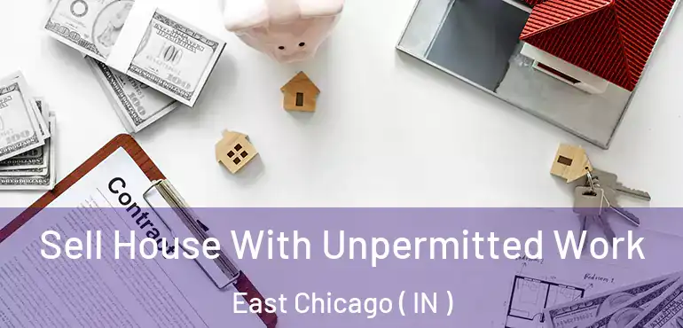  Sell House With Unpermitted Work East Chicago ( IN )