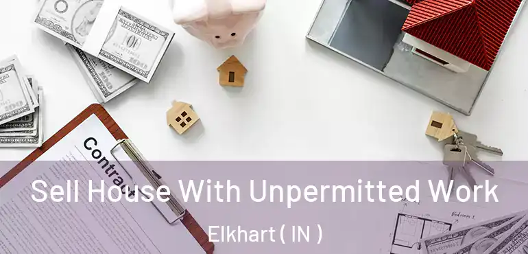Sell House With Unpermitted Work Elkhart ( IN )