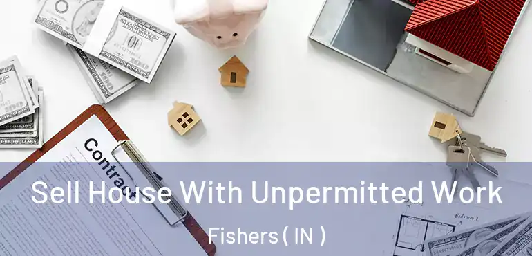 Sell House With Unpermitted Work Fishers ( IN )