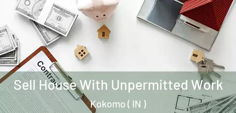 Sell House With Unpermitted Work Kokomo ( IN )