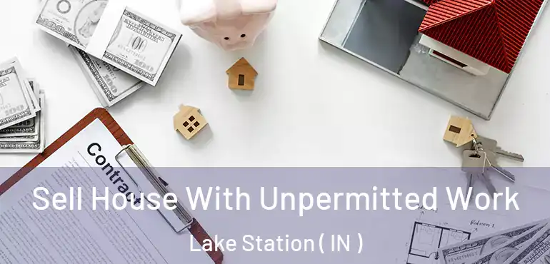  Sell House With Unpermitted Work Lake Station ( IN )