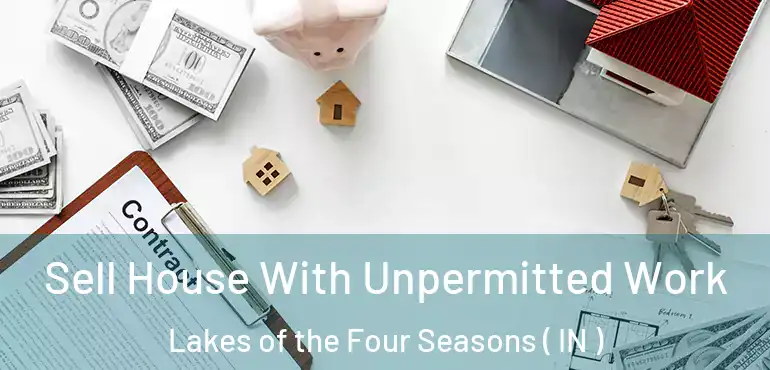  Sell House With Unpermitted Work Lakes of the Four Seasons ( IN )