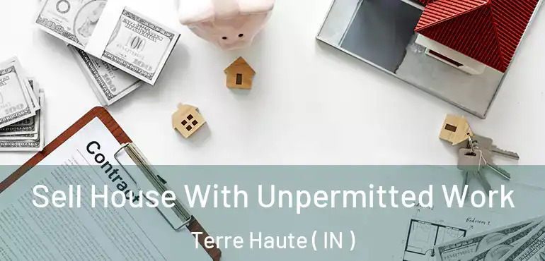 Sell House With Unpermitted Work Terre Haute ( IN )