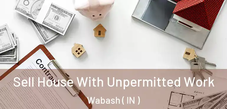 Sell House With Unpermitted Work Wabash ( IN )