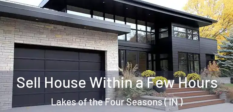 Sell House Within a Few Hours Lakes of the Four Seasons ( IN )