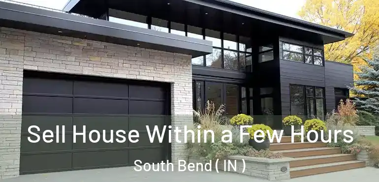  Sell House Within a Few Hours South Bend ( IN )