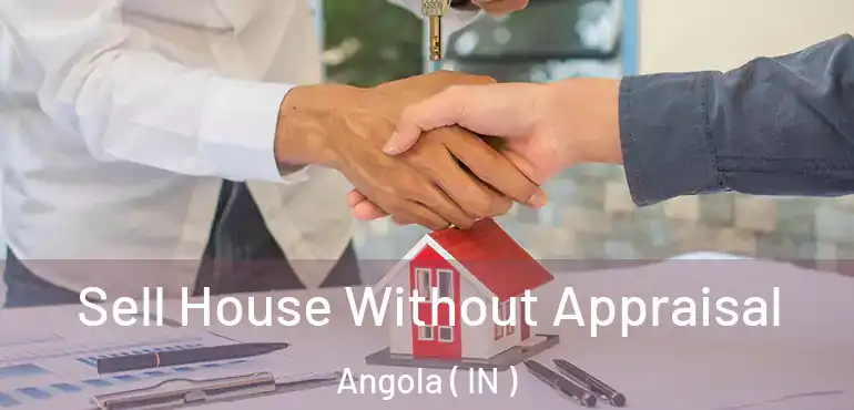 Sell House Without Appraisal Angola ( IN )
