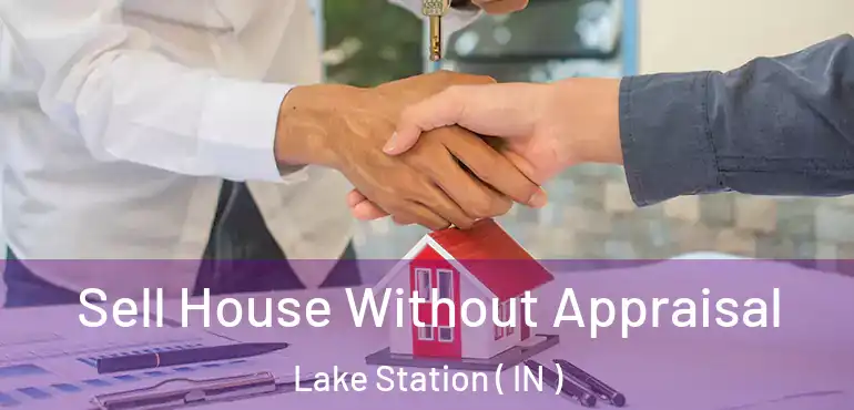  Sell House Without Appraisal Lake Station ( IN )