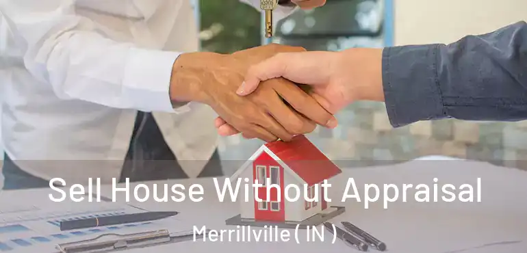 Sell House Without Appraisal Merrillville ( IN )