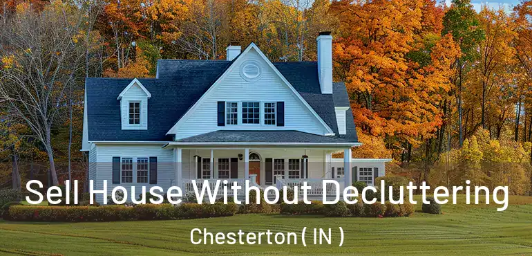 Sell House Without Decluttering Chesterton ( IN )