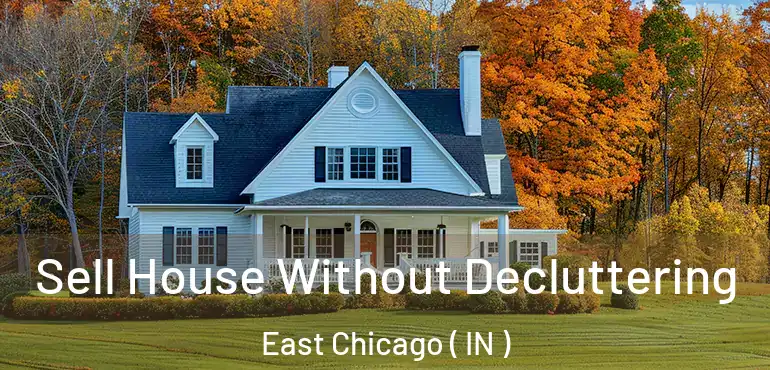  Sell House Without Decluttering East Chicago ( IN )