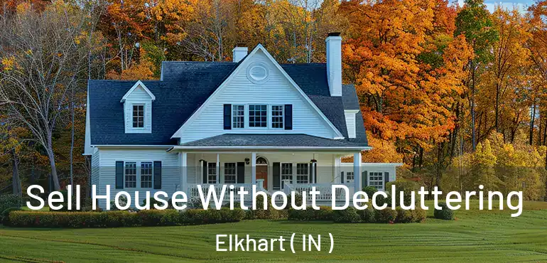 Sell House Without Decluttering Elkhart ( IN )