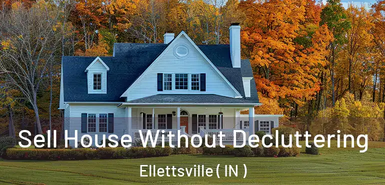 Sell House Without Decluttering Ellettsville ( IN )