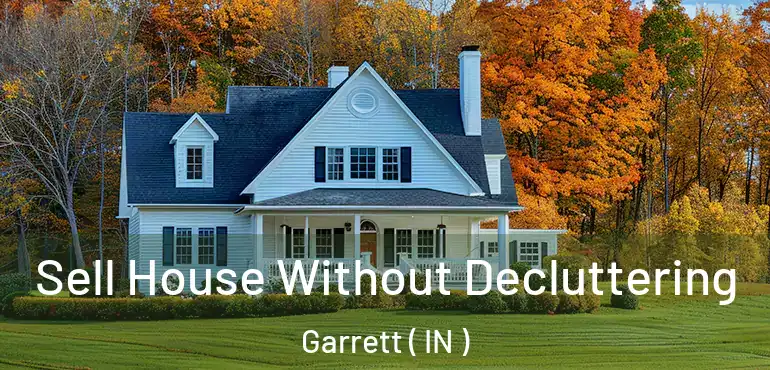 Sell House Without Decluttering Garrett ( IN )