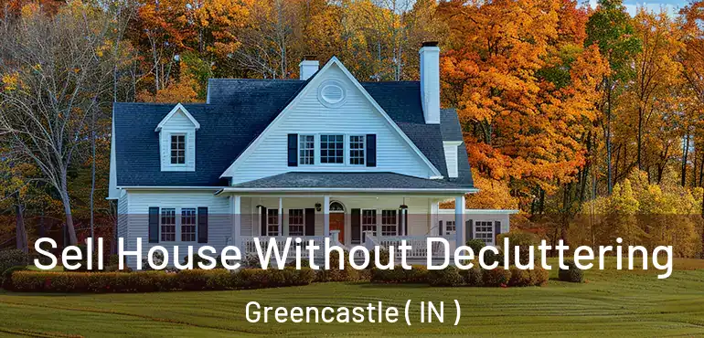 Sell House Without Decluttering Greencastle ( IN )
