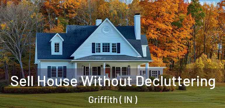 Sell House Without Decluttering Griffith ( IN )