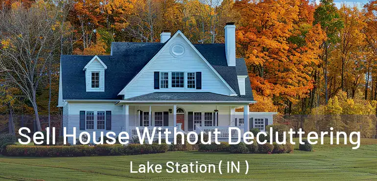 Sell House Without Decluttering Lake Station ( IN )