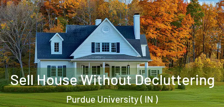 Sell House Without Decluttering Purdue University ( IN )