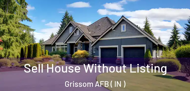 Sell House Without Listing Grissom AFB ( IN )