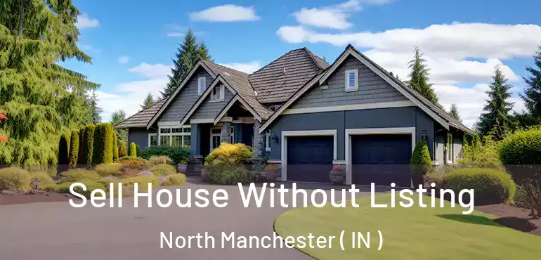  Sell House Without Listing North Manchester ( IN )