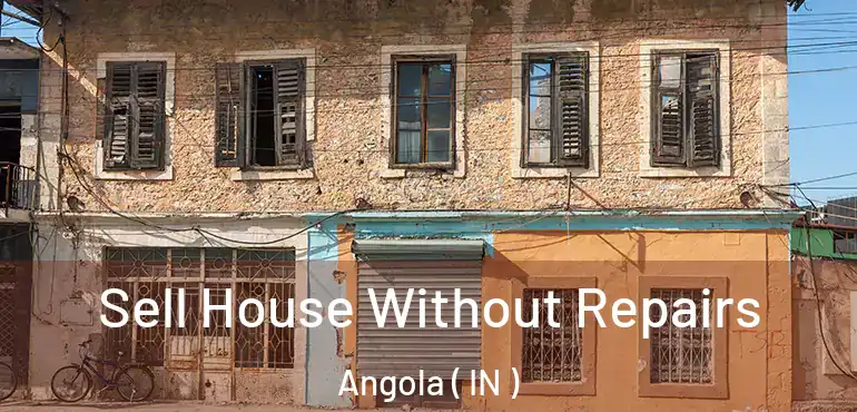 Sell House Without Repairs Angola ( IN )