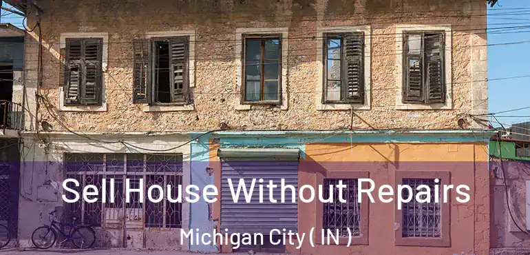  Sell House Without Repairs Michigan City ( IN )