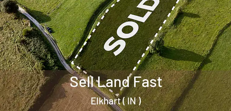  Sell Land Fast Elkhart ( IN )