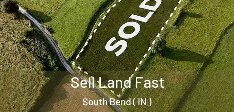 Sell Land Fast South Bend ( IN )