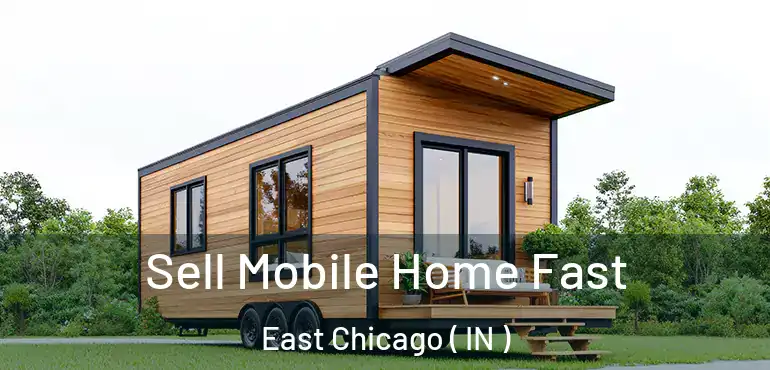  Sell Mobile Home Fast East Chicago ( IN )