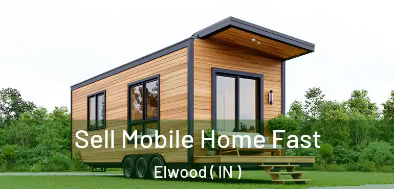  Sell Mobile Home Fast Elwood ( IN )