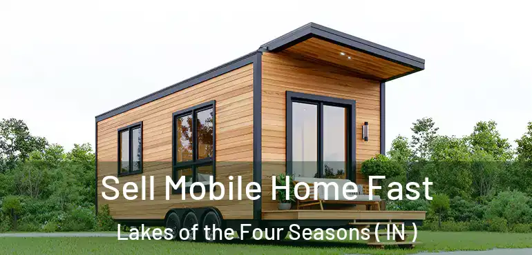 Sell Mobile Home Fast Lakes of the Four Seasons ( IN )