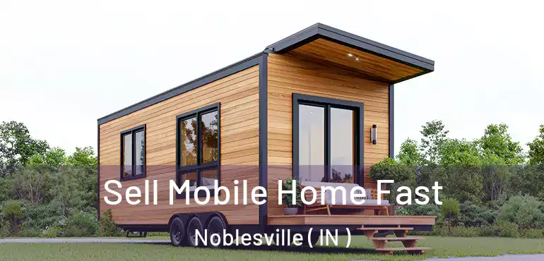  Sell Mobile Home Fast Noblesville ( IN )